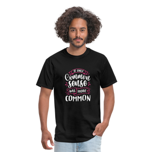 "If Only Common Sense Was More Common" Unisex Classic T-Shirt - black  