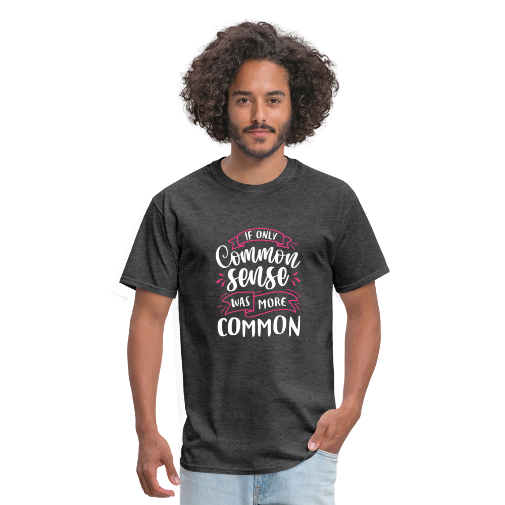 "If Only Common Sense Was More Common" Unisex Classic T-Shirt - heather black