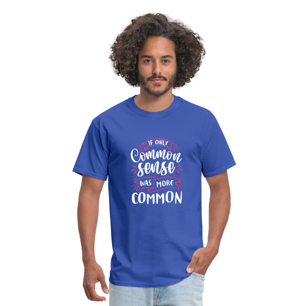 "If Only Common Sense Was More Common" Unisex Classic T-Shirt - royal blue