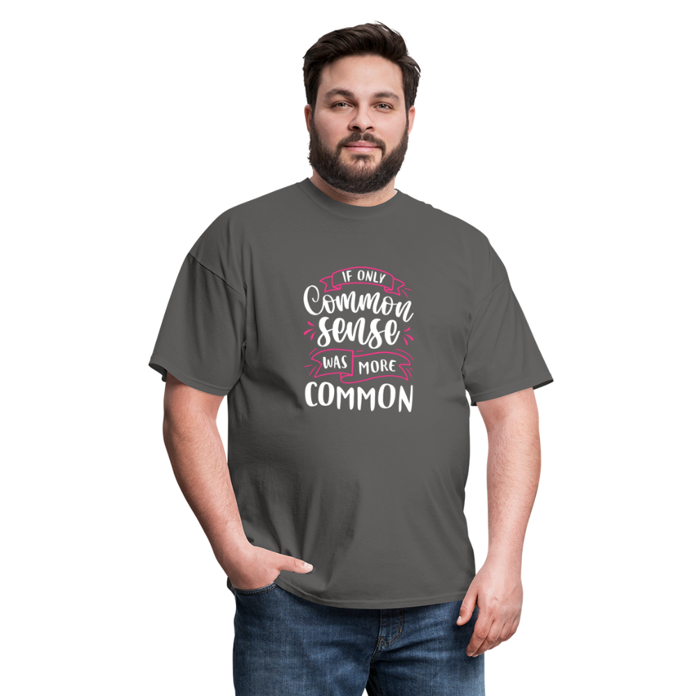 "If Only Common Sense Was More Common" Unisex Classic T-Shirt - charcoal